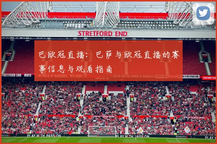 巴欧冠直播：巴萨与欧冠直播的赛事信息与观看指南